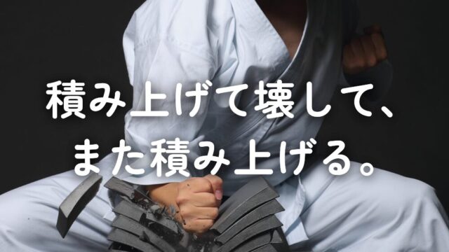 積み上げて壊して、また積み上げる。