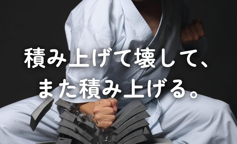 積み上げて壊して、また積み上げる。