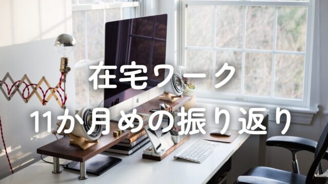 在宅ワーク11か月めの振り返り