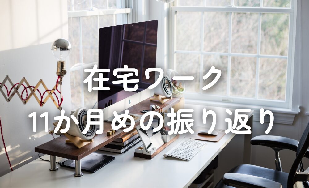 在宅ワーク11か月めの振り返り