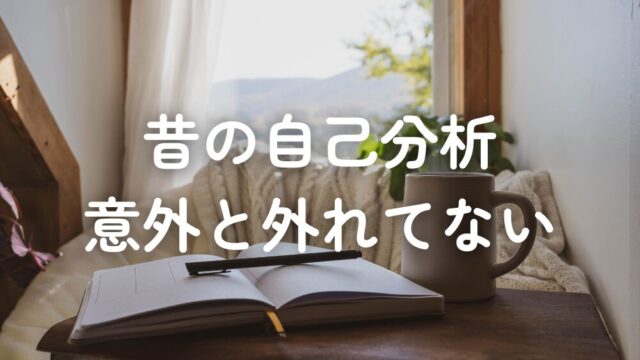 昔の自己分析、意外と外れてない