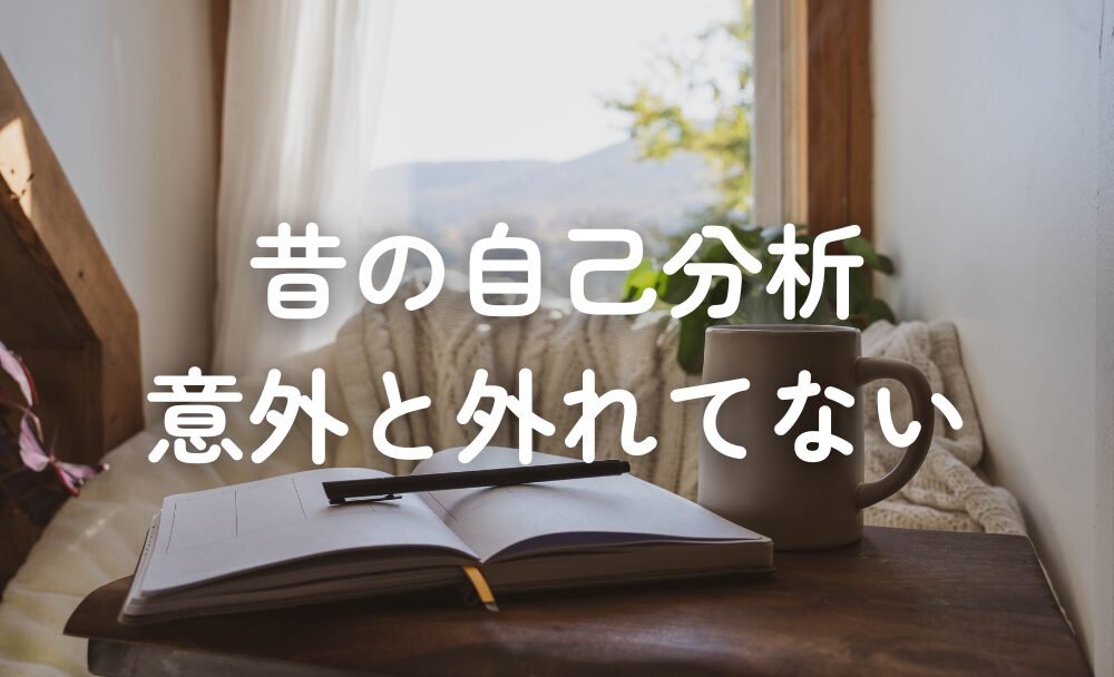 昔の自己分析、意外と外れてない